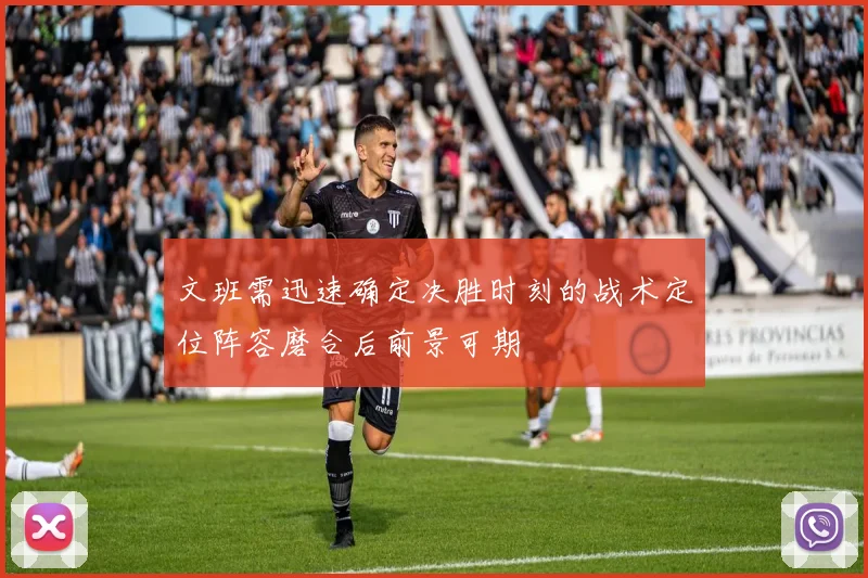 文班需迅速确定决胜时刻的战术定位阵容磨合后前景可期