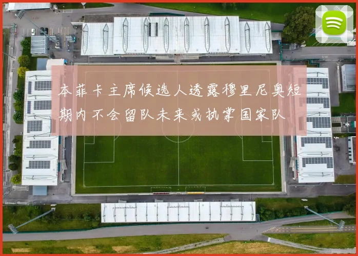 本菲卡主席候选人透露穆里尼奥短期内不会留队未来或执掌国家队