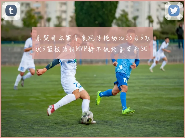 东契奇本赛季表现惊艳场均35分9助攻9篮板为何MVP榜不敌约基奇和SGA