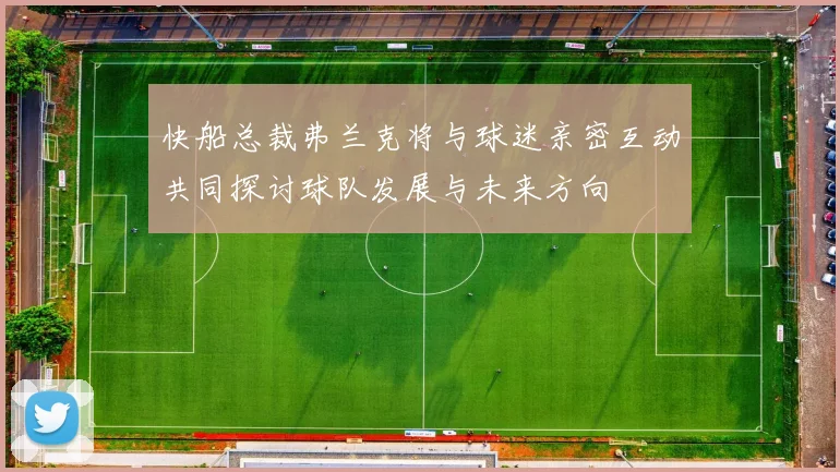 快船总裁弗兰克将与球迷亲密互动共同探讨球队发展与未来方向
